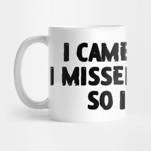 I came. I saw. I missed my cat. So I left. Mug